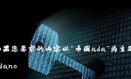 完整内容需要更周全的计划和写作。如果您要求的内容以“币圈ada”为主题进行展开，以下是框架性结构的示例：

深入探讨ADA：了解波卡生态中的Cardano