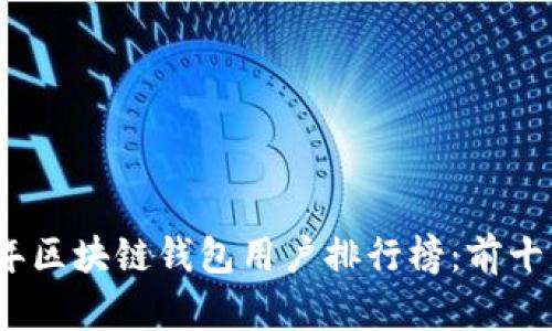 2023年区块链钱包用户排行榜：前十名揭秘