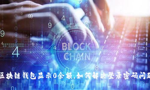 区块链钱包显示0余额，如何解决登录密码问题
