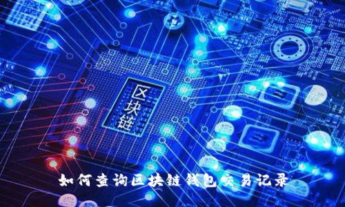 如何查询区块链钱包交易记录