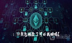 : TP钱包删除了可以找回吗？