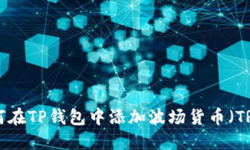 : 如何在TP钱包中添加波场货币（TRC20）